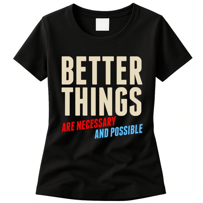 Better Things Are Necessary And Possible Womens T-Shirt