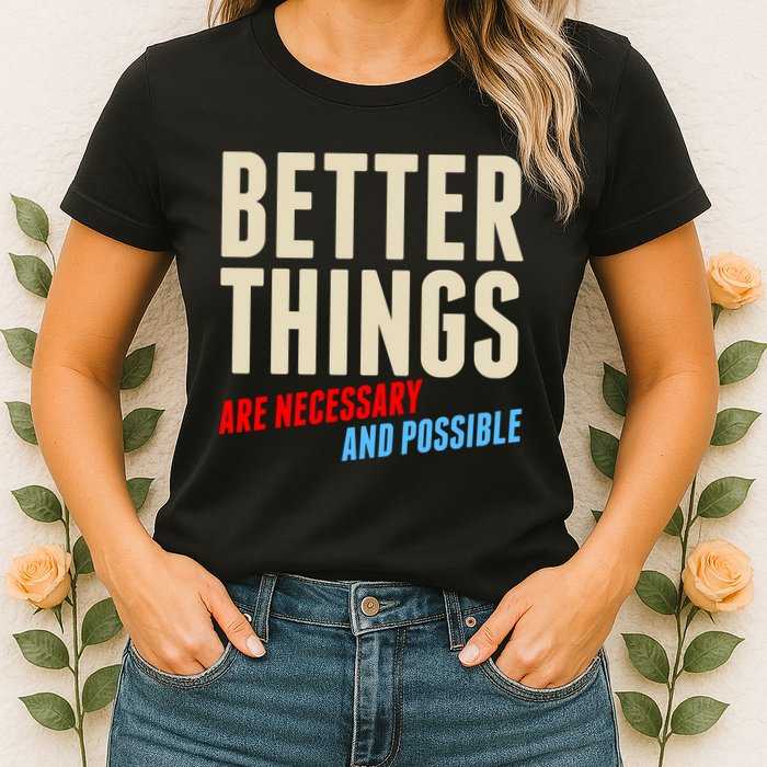 Better Things Are Necessary And Possible Womens T-Shirt