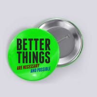 Better Things Are Necessary And Possible Button