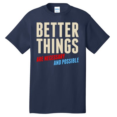 Better Things Are Necessary And Possible Tall T-Shirt