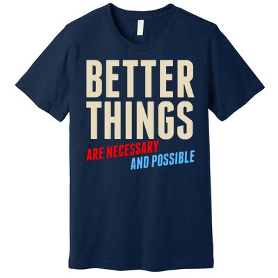 Better Things Are Necessary And Possible Premium T-Shirt