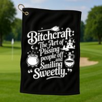 Bitchcraft The Art Of Pissing People Off And Smiling Sweetly Golf Towel