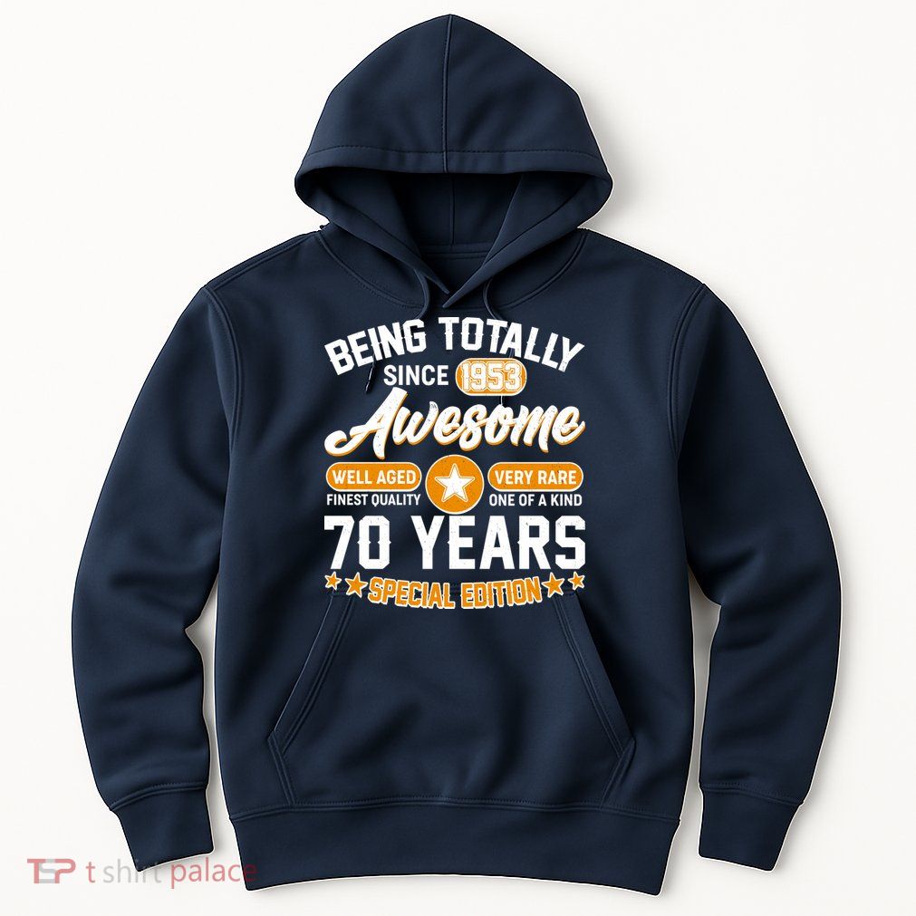 Being Totally Awesome Special Edition Since 1953 70 Years Birthday Hoodie
