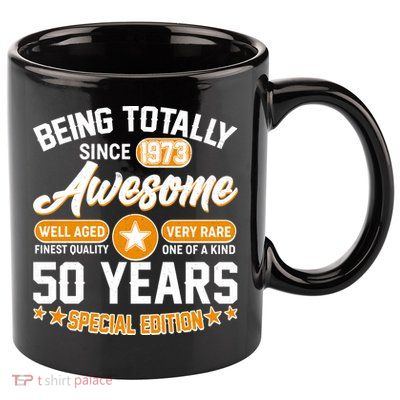 Being Totally Awesome Special Edition Since 1973 50 Years Birthday 11oz C Handle Ceramic Mug