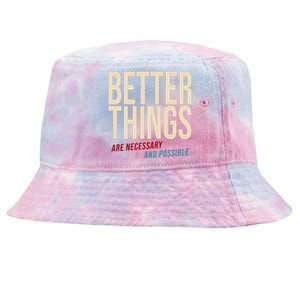 Better Things Are Necessary And Possible Motivational Quote Tie-Dyed Bucket Hat