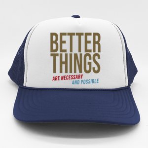 Better Things Are Necessary And Possible Motivational Quote Trucker Hat