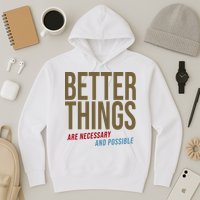 Better Things Are Necessary And Possible Motivational Quote Hoodie