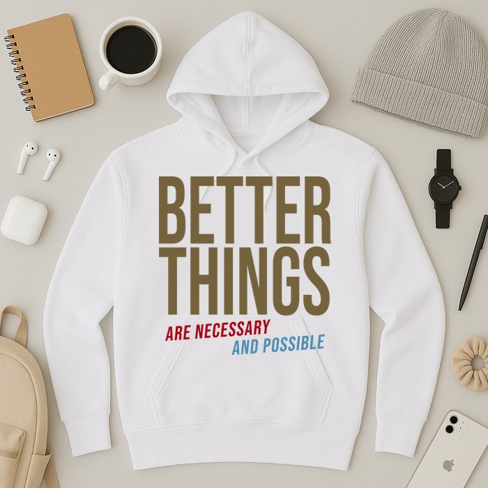 Better Things Are Necessary And Possible Motivational Quote Hoodie