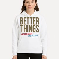 Better Things Are Necessary And Possible Motivational Quote Hoodie