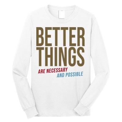 Better Things Are Necessary And Possible Motivational Quote Long Sleeve Shirt