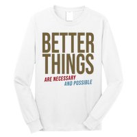 Better Things Are Necessary And Possible Motivational Quote Long Sleeve Shirt