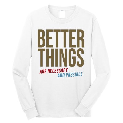 Better Things Are Necessary And Possible Motivational Quote Long Sleeve Shirt