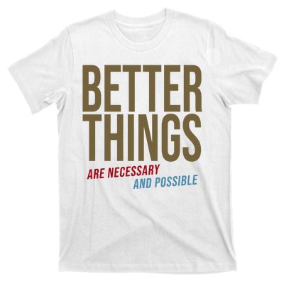 Better Things Are Necessary And Possible Motivational Quote T-Shirt