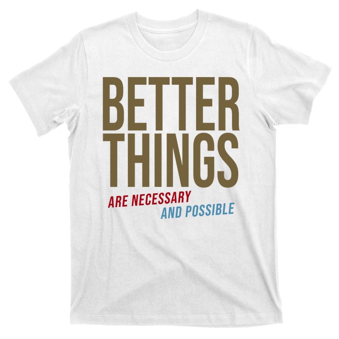 Better Things Are Necessary And Possible Motivational Quote T-Shirt