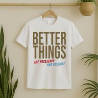 Better Things Are Necessary And Possible Motivational Quote T-Shirt