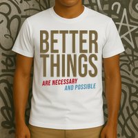 Better Things Are Necessary And Possible Motivational Quote T-Shirt