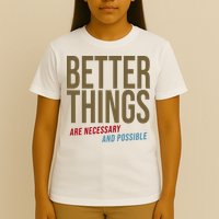 Better Things Are Necessary And Possible Motivational Quote T-Shirt