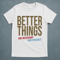 Better Things Are Necessary And Possible Motivational Quote T-Shirt