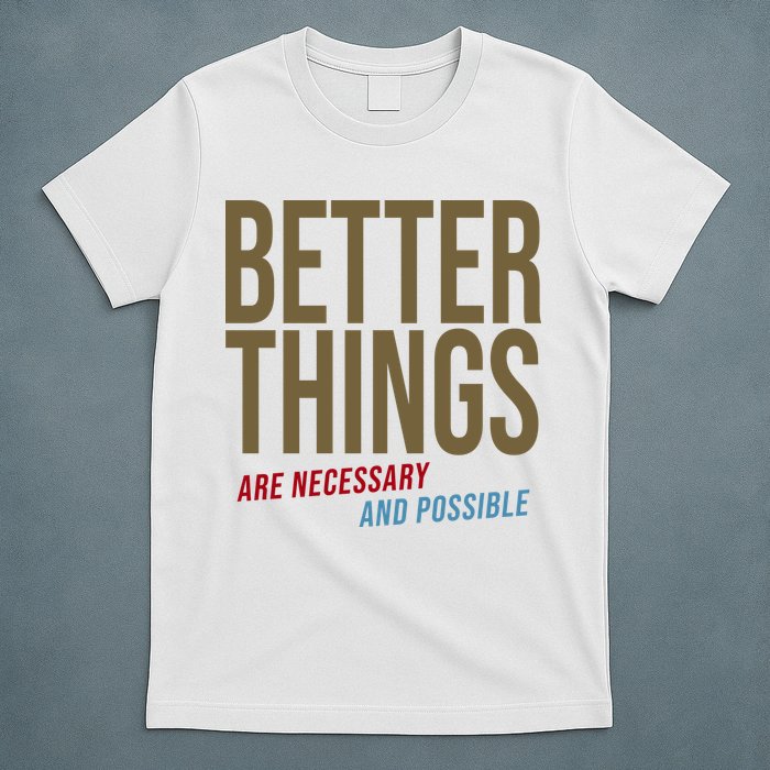 Better Things Are Necessary And Possible Motivational Quote T-Shirt
