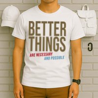 Better Things Are Necessary And Possible Motivational Quote T-Shirt