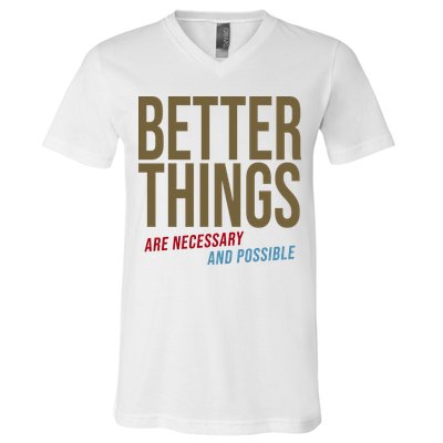 Better Things Are Necessary And Possible Motivational Quote V-Neck T-Shirt