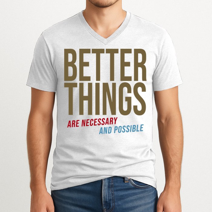 Better Things Are Necessary And Possible Motivational Quote V-Neck T-Shirt