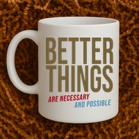 Better Things Are Necessary And Possible Motivational Quote Mug