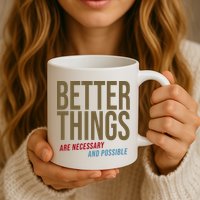 Better Things Are Necessary And Possible Motivational Quote Mug