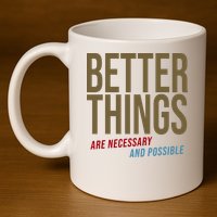 Better Things Are Necessary And Possible Motivational Quote 11oz C Handle Ceramic Mug