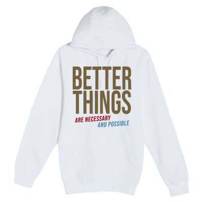 Better Things Are Necessary And Possible Motivational Quote Premium Pullover Hoodie