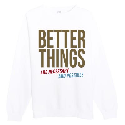 Better Things Are Necessary And Possible Motivational Quote Premium Crewneck Sweatshirt