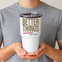 Better Things Are Necessary And Possible Motivational Quote Tumbler
