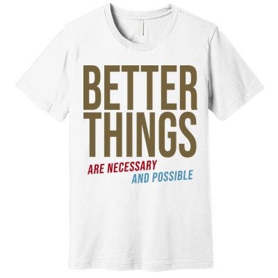 Better Things Are Necessary And Possible Motivational Quote Premium T-Shirt