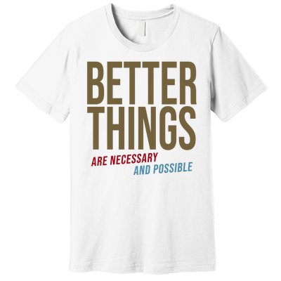 Better Things Are Necessary And Possible Motivational Quote Premium T-Shirt