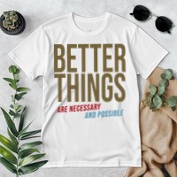 Better Things Are Necessary And Possible Motivational Quote Premium T-Shirt