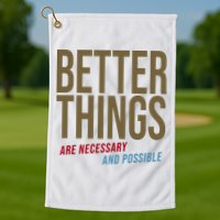 Better Things Are Necessary And Possible Motivational Quote Golf Towel