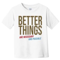 Better Things Are Necessary And Possible Motivational Quote Toddler T-Shirt