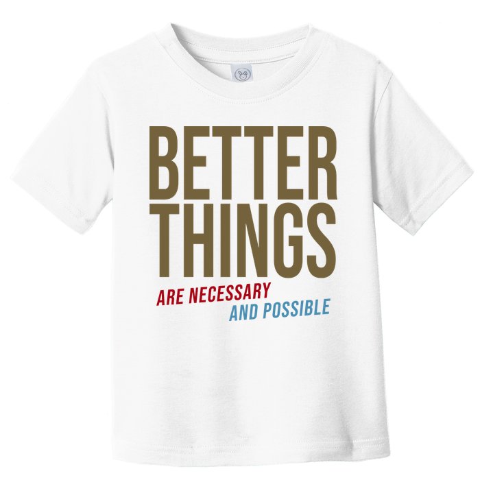 Better Things Are Necessary And Possible Motivational Quote Toddler T-Shirt