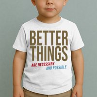 Better Things Are Necessary And Possible Motivational Quote Toddler T-Shirt