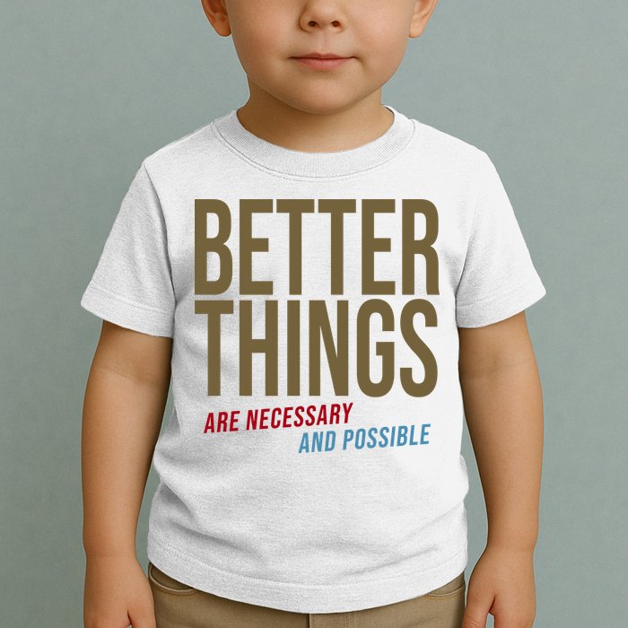 Better Things Are Necessary And Possible Motivational Quote Toddler T-Shirt