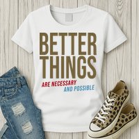 Better Things Are Necessary And Possible Motivational Quote Womens T-Shirt