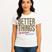 Better Things Are Necessary And Possible Motivational Quote Womens T-Shirt