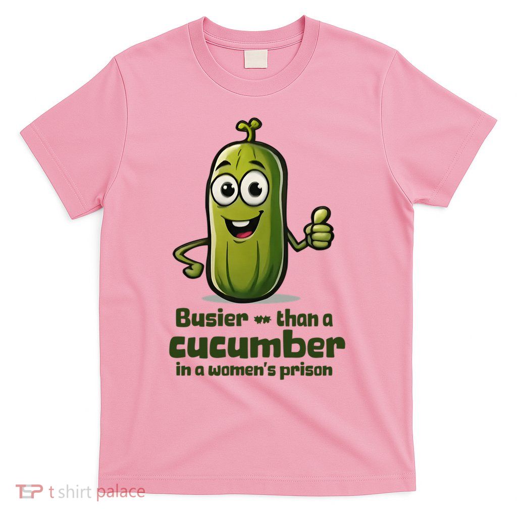 Busier Than A Cucumber In A Female Prison T-Shirt