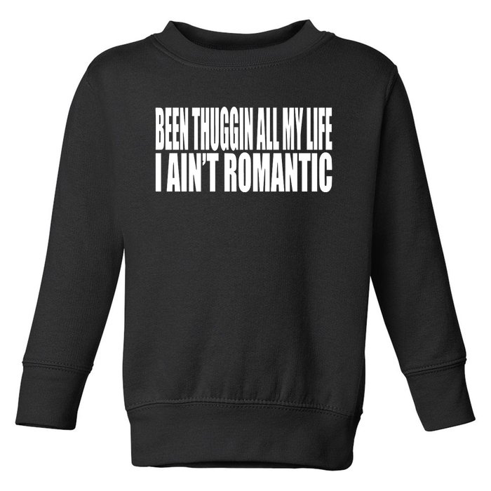 Been Thuggin All My Life I AinT Romantic Toddler Sweatshirt