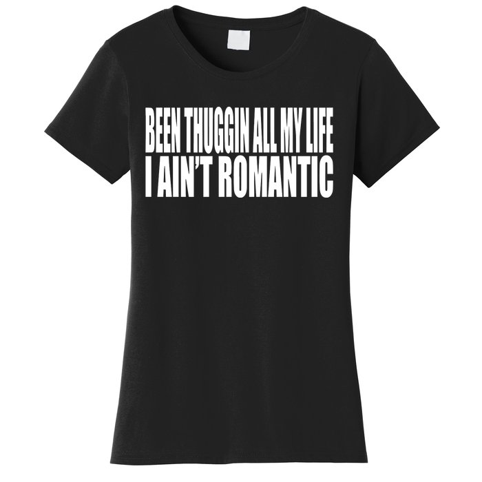 Been Thuggin All My Life I AinT Romantic Women's T-Shirt