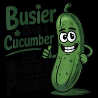 Busier Than A Cucumber In A Woman's Prison Apron