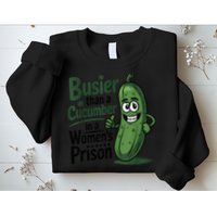 Busier Than A Cucumber In A Woman's Prison Sweatshirt