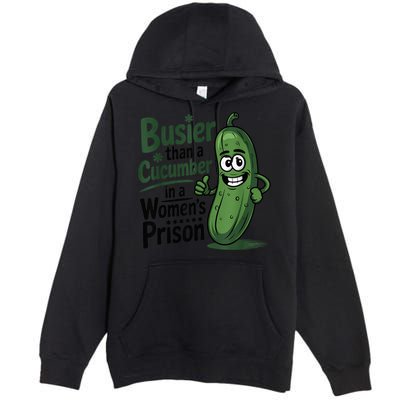 Busier Than A Cucumber In A Woman's Prison Premium Pullover Hoodie
