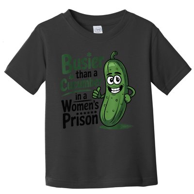 Busier Than A Cucumber In A Woman's Prison Toddler T-Shirt