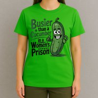 Busier Than A Cucumber In A Woman's Prison T-Shirt